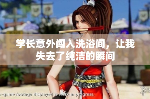 学长意外闯入洗浴间，让我失去了纯洁的瞬间
