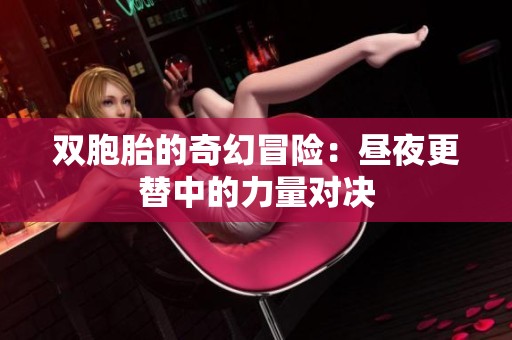双胞胎的奇幻冒险：昼夜更替中的力量对决