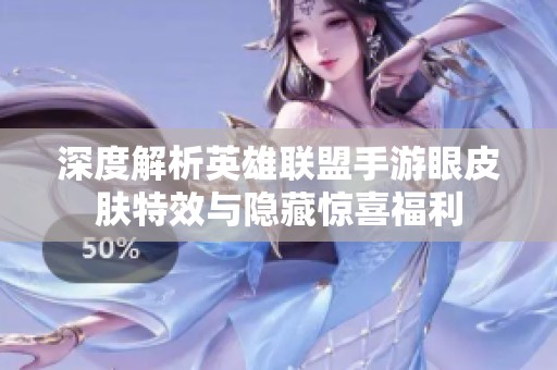 深度解析英雄联盟手游眼皮肤特效与隐藏惊喜福利