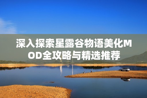 深入探索星露谷物语美化MOD全攻略与精选推荐