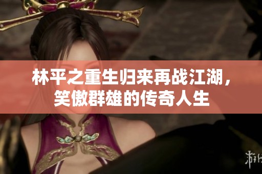 林平之重生归来再战江湖，笑傲群雄的传奇人生