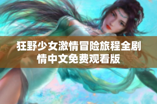 狂野少女激情冒险旅程全剧情中文免费观看版