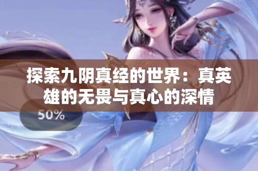 探索九阴真经的世界：真英雄的无畏与真心的深情