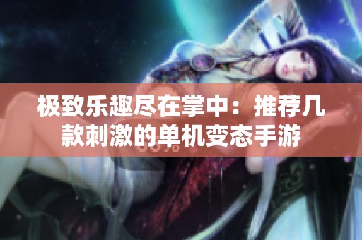 极致乐趣尽在掌中：推荐几款刺激的单机变态手游