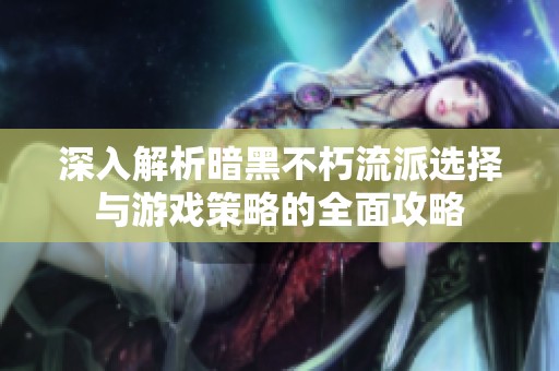 深入解析暗黑不朽流派选择与游戏策略的全面攻略