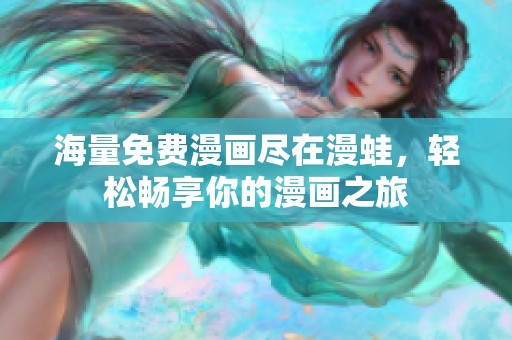 海量免费漫画尽在漫蛙，轻松畅享你的漫画之旅