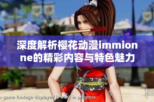 深度解析樱花动漫immionne的精彩内容与特色魅力