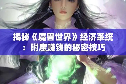 揭秘《魔兽世界》经济系统：附魔赚钱的秘密技巧