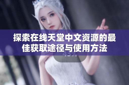 探索在线天堂中文资源的最佳获取途径与使用方法