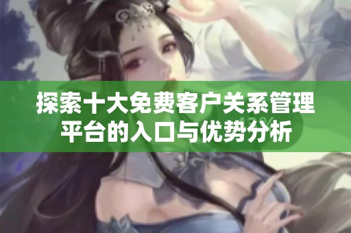 探索十大免费客户关系管理平台的入口与优势分析