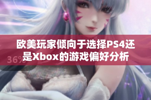欧美玩家倾向于选择PS4还是Xbox的游戏偏好分析