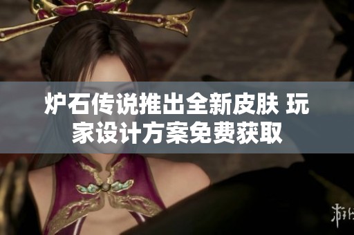 炉石传说推出全新皮肤 玩家设计方案免费获取