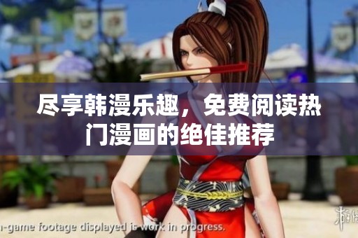 尽享韩漫乐趣，免费阅读热门漫画的绝佳推荐