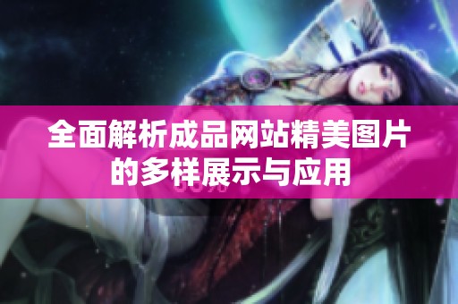 全面解析成品网站精美图片的多样展示与应用