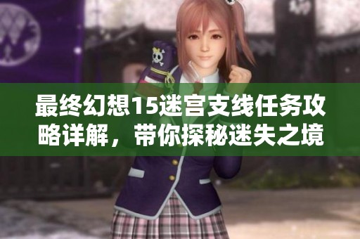 最终幻想15迷宫支线任务攻略详解，带你探秘迷失之境