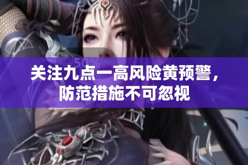 关注九点一高风险黄预警，防范措施不可忽视