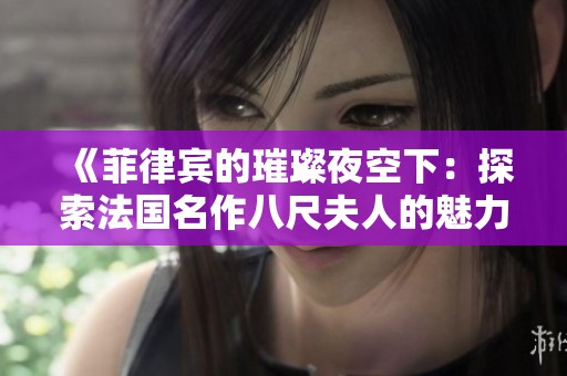 《菲律宾的璀璨夜空下：探索法国名作八尺夫人的魅力》