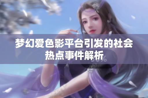 梦幻爱色影平台引发的社会热点事件解析