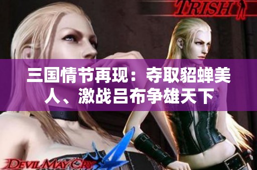 三国情节再现：夺取貂蝉美人、激战吕布争雄天下