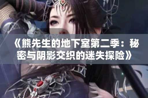 《熊先生的地下室第二季：秘密与阴影交织的迷失探险》