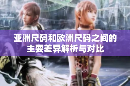 亚洲尺码和欧洲尺码之间的主要差异解析与对比