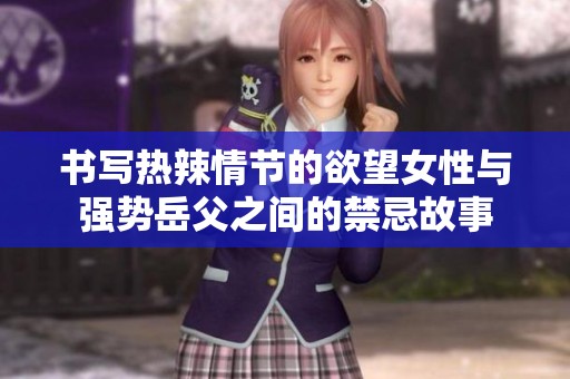 书写热辣情节的欲望女性与强势岳父之间的禁忌故事