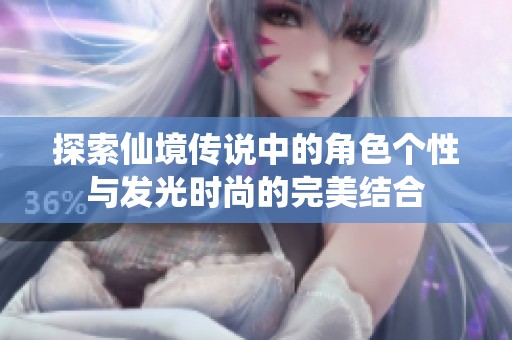 探索仙境传说中的角色个性与发光时尚的完美结合