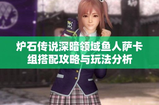 炉石传说深暗领域鱼人萨卡组搭配攻略与玩法分析