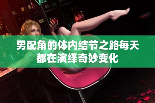 男配角的体内结节之路每天都在演绎奇妙变化