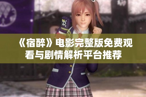 《宿醉》电影完整版免费观看与剧情解析平台推荐