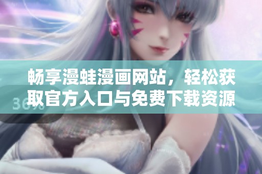 畅享漫蛙漫画网站，轻松获取官方入口与免费下载资源