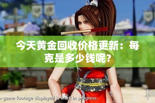 今天黄金回收价格更新：每克是多少钱呢？