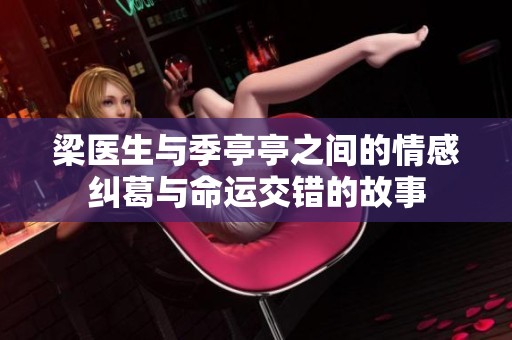 梁医生与季亭亭之间的情感纠葛与命运交错的故事