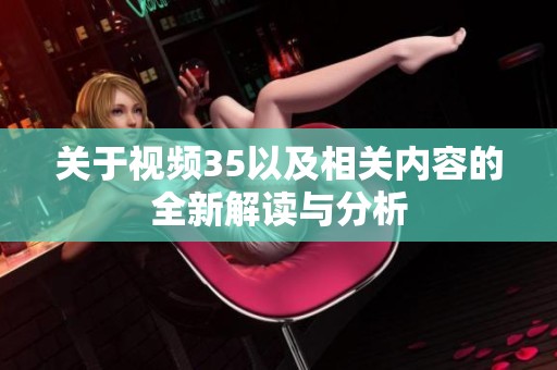 关于视频35以及相关内容的全新解读与分析