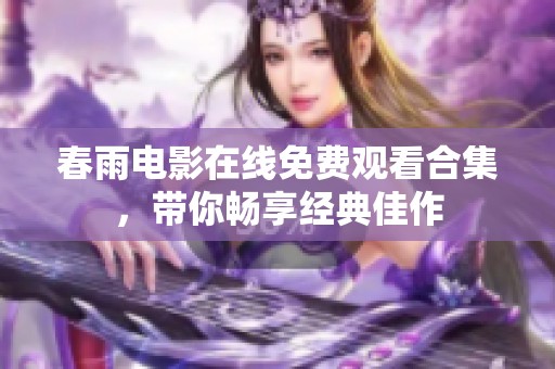 春雨电影在线免费观看合集，带你畅享经典佳作