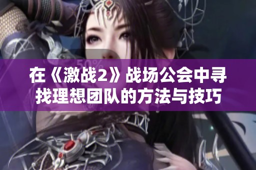 在《激战2》战场公会中寻找理想团队的方法与技巧