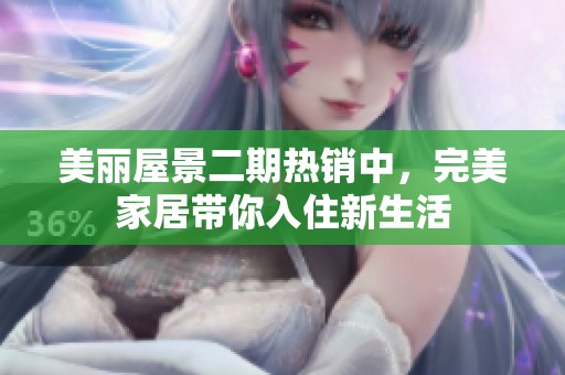 美丽屋景二期热销中，完美家居带你入住新生活