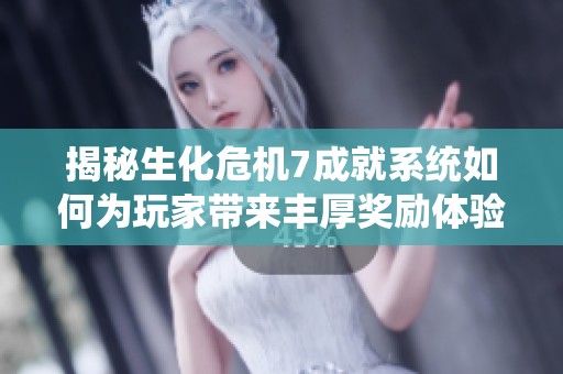 揭秘生化危机7成就系统如何为玩家带来丰厚奖励体验