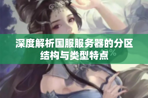 深度解析国服服务器的分区结构与类型特点