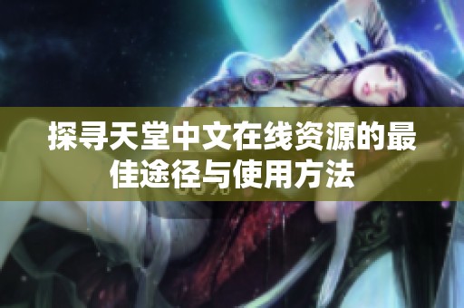 探寻天堂中文在线资源的最佳途径与使用方法