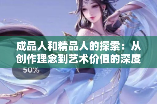 成品人和精品人的探索：从创作理念到艺术价值的深度解读