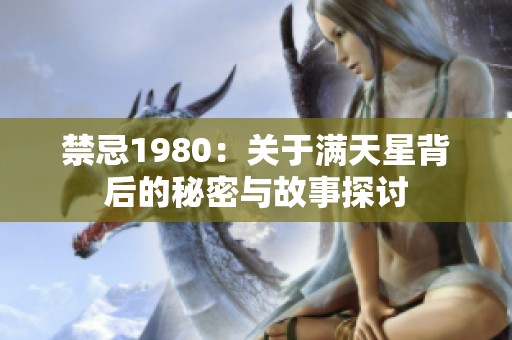 禁忌1980：关于满天星背后的秘密与故事探讨