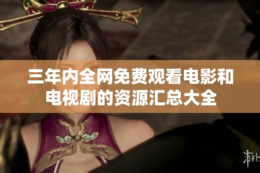三年内全网免费观看电影和电视剧的资源汇总大全