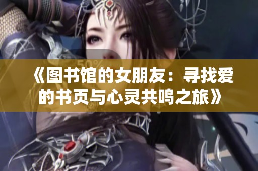 《图书馆的女朋友：寻找爱的书页与心灵共鸣之旅》