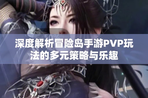 深度解析冒险岛手游PVP玩法的多元策略与乐趣