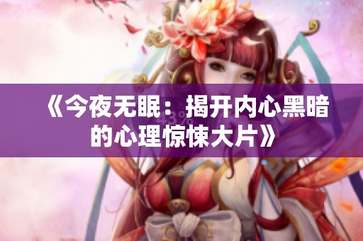 《今夜无眠：揭开内心黑暗的心理惊悚大片》
