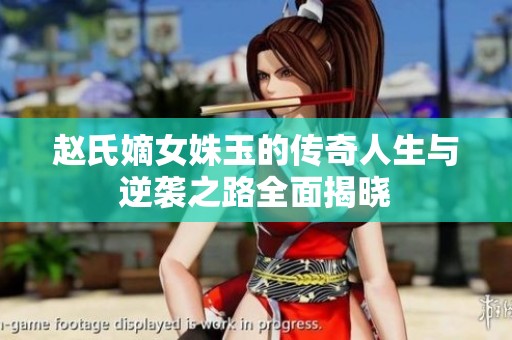 赵氏嫡女姝玉的传奇人生与逆袭之路全面揭晓