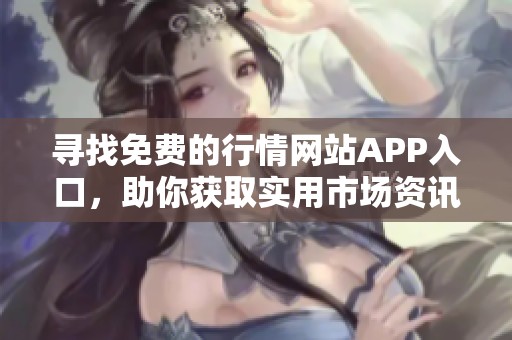 寻找免费的行情网站APP入口，助你获取实用市场资讯