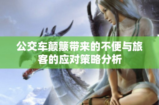 公交车颠簸带来的不便与旅客的应对策略分析