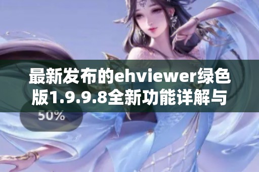 最新发布的ehviewer绿色版1.9.9.8全新功能详解与使用指南